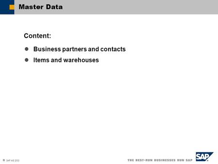 SAP AG 2003 Business partners and contacts Items and warehouses Content: Master Data.