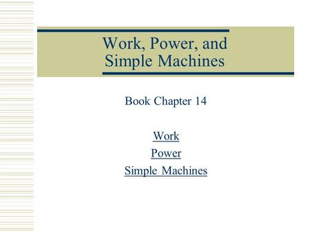 Work, Power, and Simple Machines Book Chapter 14 Work Power Simple Machines.