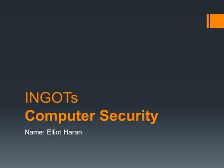 INGOTs Computer Security Name: Elliot Haran. Introduction  Staying safe on the internet  Learning to deal with Cyber Bullying, Stalking and grooming.