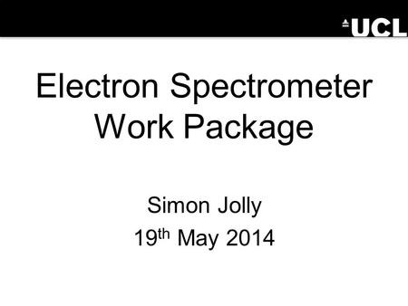 Electron Spectrometer Work Package Simon Jolly 19 th May 2014.