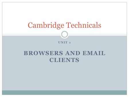 UNIT 1 BROWSERS AND EMAIL CLIENTS Cambridge Technicals.