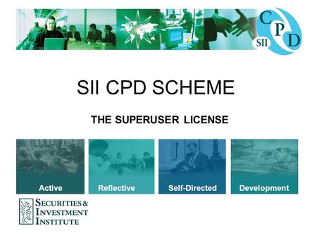 SII CPD SCHEME THE SUPERUSER LICENSE Active Reflective Self-Directed Development.