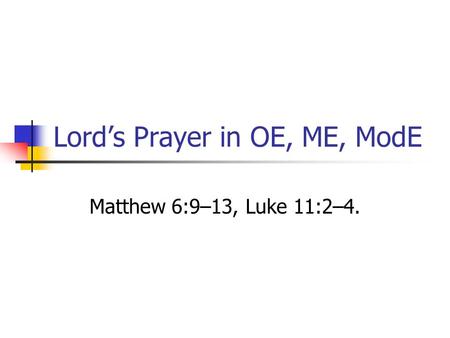 Lord’s Prayer in OE, ME, ModE Matthew 6:9–13, Luke 11:2–4.