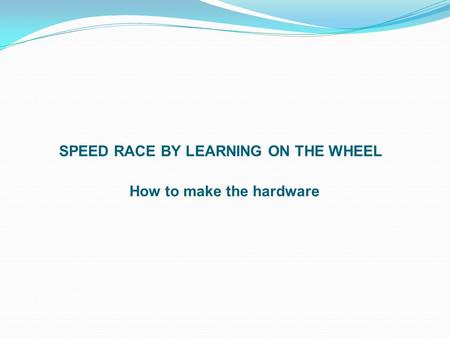 SPEED RACE BY LEARNING ON THE WHEEL How to make the hardware.
