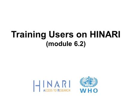 Training Users on HINARI (module 6.2). Objectives Know what user training resources are available to you for HINARI Consider your institution’s training.