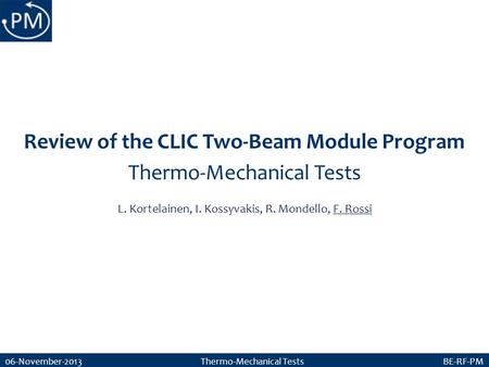 06-November-2013 Thermo-Mechanical Tests BE-RF-PM Review of the CLIC Two-Beam Module Program Thermo-Mechanical Tests L. Kortelainen, I. Kossyvakis, R.