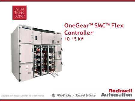 Copyright © 2011 Rockwell Automation, Inc. All rights reserved. Insert Photo Here OneGear™ SMC™ Flex Controller 10-15 kV.