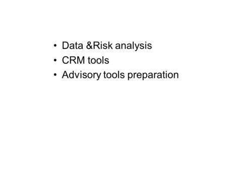 Data &Risk analysis CRM tools Advisory tools preparation.
