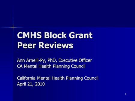 1 CMHS Block Grant Peer Reviews Ann Arneill-Py, PhD, Executive Officer CA Mental Health Planning Council California Mental Health Planning Council April.