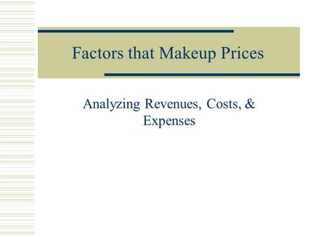 Factors that Makeup Prices Analyzing Revenues, Costs, & Expenses.