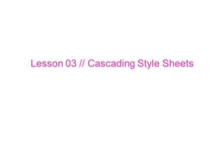 Lesson 03 // Cascading Style Sheets. CSS Stands for Cascading Style Sheets. We’ll be using a combination of Html and CSS to create websites. CSS is a.