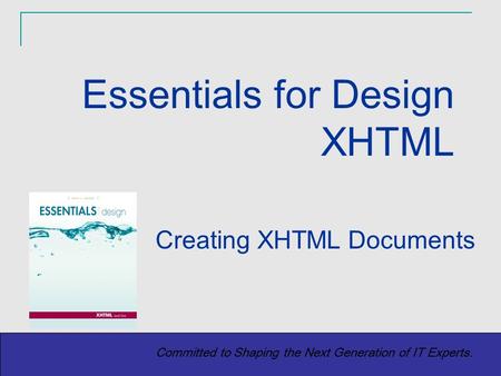 Copyright (c) 2004 Prentice-Hall. All rights reserved. 1 Committed to Shaping the Next Generation of IT Experts. Creating XHTML Documents Essentials for.