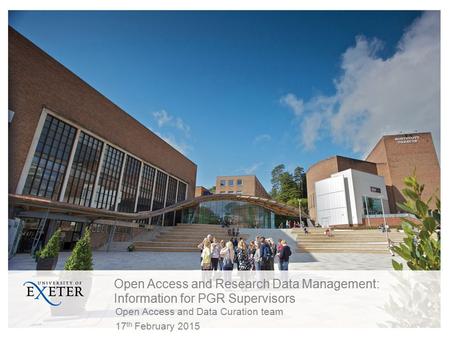 Open Access and Research Data Management: Information for PGR Supervisors Open Access and Data Curation team 17 th February 2015.
