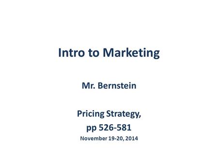 Intro to Marketing Mr. Bernstein Pricing Strategy, pp 526-581 November 19-20, 2014.