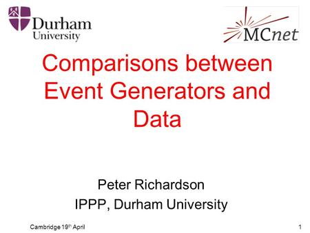 Cambridge 19 th April1 Comparisons between Event Generators and Data Peter Richardson IPPP, Durham University.