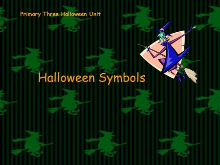 Primary Three Halloween Unit Halloween Symbols. COLOURS The colours of Halloween are orange and black.