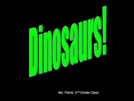 Dinosaurs! Ms. Parris’ 2nd Grade Class.