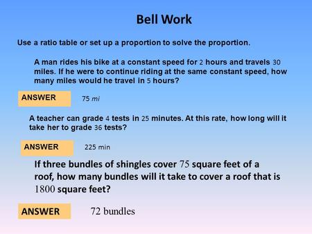 Bell Work Use a ratio table or set up a proportion to solve the proportion. A man rides his bike at a constant speed for 2 hours and travels 30 miles.