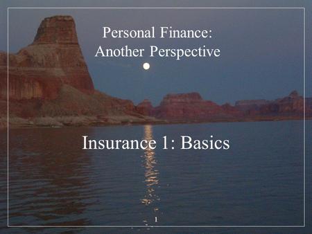 1 Personal Finance: Another Perspective Insurance 1: Basics.