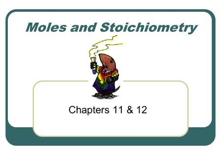 Moles and Stoichiometry Chapters 11 & 12. Counting Particles Particles are counted in moles Types of representative particles Atoms- smallest unit of.