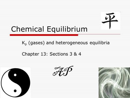 Chemical Equilibrium K p (gases) and heterogeneous equilibria Chapter 13: Sections 3 & 4 AP.
