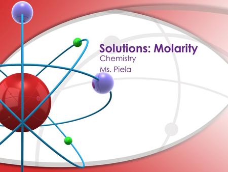 Solutions: Molarity. A. Concentration – measure of the amount of solute that is dissolved in a given amount of solvent I. Concentration of Solutions Solutions: