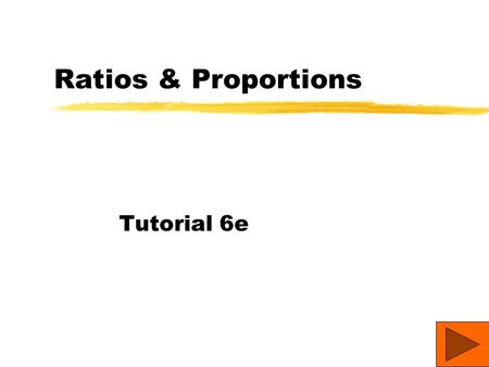 Ratios & Proportions Tutorial 6e Ratios In mathematics, a ratio compares two numbers using division. For example, the ratio of 12 dog owners in class.
