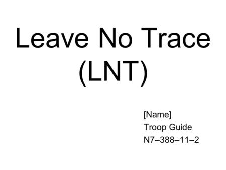 Leave No Trace (LNT) [Name] Troop Guide N7–388–11–2.