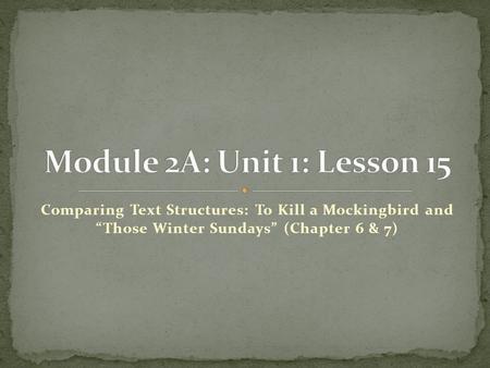Module 2A: Unit 1: Lesson 15 Comparing Text Structures: To Kill a Mockingbird and “Those Winter Sundays” (Chapter 6 & 7)