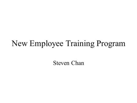 New Employee Training Program Steven Chan. Project goals Ultimate goal of project Relationship to other projects High-level timing goals.