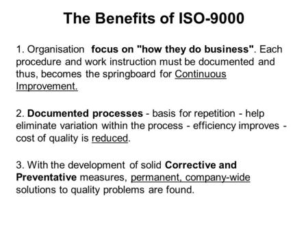 The Benefits of ISO-9000 1. Organisation focus on how they do business. Each procedure and work instruction must be documented and thus, becomes the.