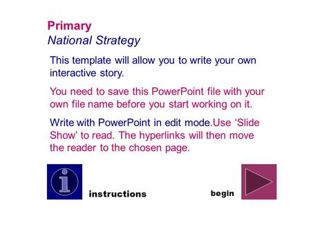 Primary National Strategy This template will allow you to write your own interactive story. You need to save this PowerPoint file with your own file name.