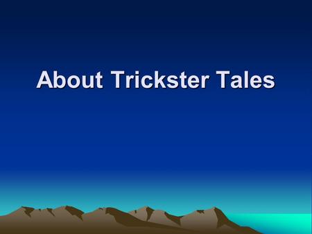 About Trickster Tales. Trickster Tales A folk tale about an animal or person who engages in trickery, violence, and magic.