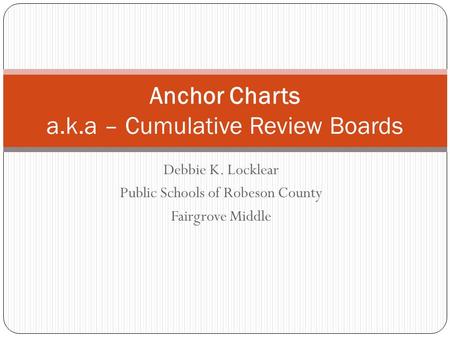 Debbie K. Locklear Public Schools of Robeson County Fairgrove Middle Anchor Charts a.k.a – Cumulative Review Boards.