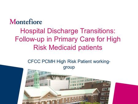 Hospital Discharge Transitions: Follow-up in Primary Care for High Risk Medicaid patients CFCC PCMH High Risk Patient working- group.