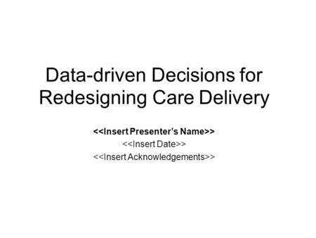 Data-driven Decisions for Redesigning Care Delivery >
