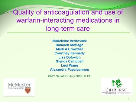 1 Quality of anticoagulation and use of warfarin-interacting medications in long-term care Madeleine Verhovsek Bahareh Motlagh Mark A Crowther Courtney.