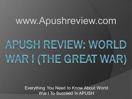 Everything You Need to Know About World War I To Succeed In APUSH www.Apushreview.com.