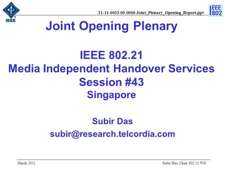21-11-0033-00-0000-Joint_Plenary_Opening_Report.ppt Joint Opening Plenary IEEE 802.21 Media Independent Handover Services Session #43 Singapore Subir Das.