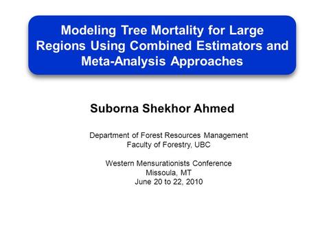 Suborna Shekhor Ahmed Department of Forest Resources Management Faculty of Forestry, UBC Western Mensurationists Conference Missoula, MT June 20 to 22,