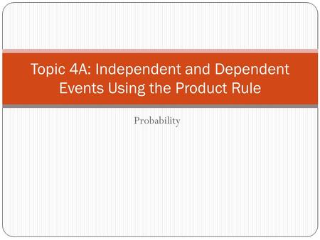 Topic 4A: Independent and Dependent Events Using the Product Rule