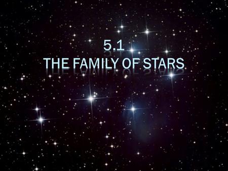 5.1 THE FAMILY of stars.