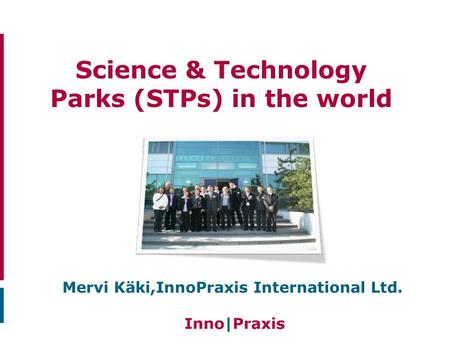 Science & Technology Parks (STPs) in the world Mervi Käki,InnoPraxis International Ltd.