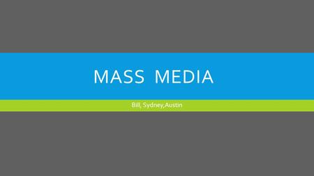 MASS MEDIA Bill, Sydney,Austin. WHAT IS MASS MEDIA?  Mass media consists of the various means by which information reaches large numbers of people, such.