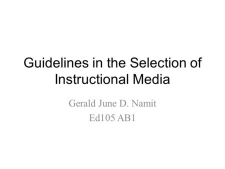 Guidelines in the Selection of Instructional Media Gerald June D. Namit Ed105 AB1.