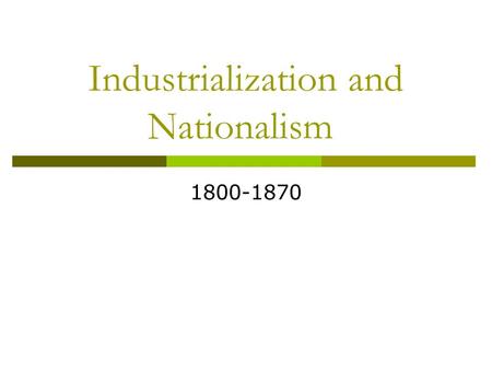 Industrialization and Nationalism 1800-1870. The Congress of Vienna  Meeting of countries throughout Europe Re-arranged borders in an effort to balance.