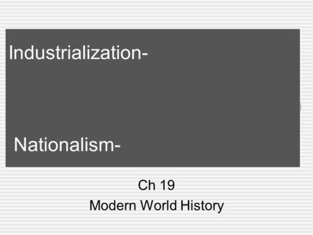 Industrialization- Nationalism- Ch 19 Modern World History.