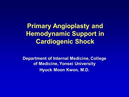 Primary Angioplasty and Hemodynamic Support in Cardiogenic Shock Department of Internal Medicine, College of Medicine, Yonsei University Hyuck Moon Kwon,