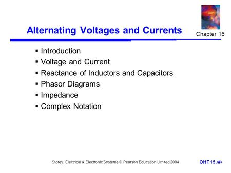 Storey: Electrical & Electronic Systems © Pearson Education Limited 2004 OHT 15.1 Alternating Voltages and Currents  Introduction  Voltage and Current.