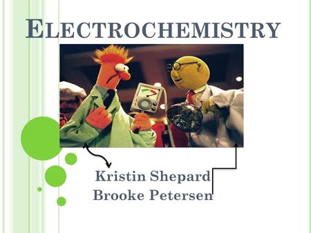 E LECTROCHEMISTRY Kristin Shepard Brooke Petersen.